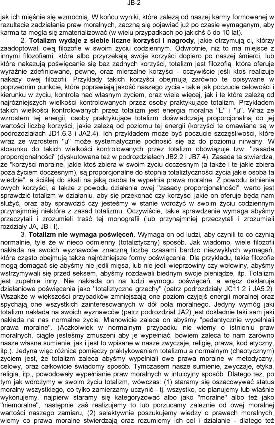 przypadkach po jakichś 5 do 10 lat). 2. Totalizm wydaje z siebie liczne korzyści i nagrody, jakie otrzymują ci, którzy zaadoptowali ową filozofie w swoim życiu codziennym.