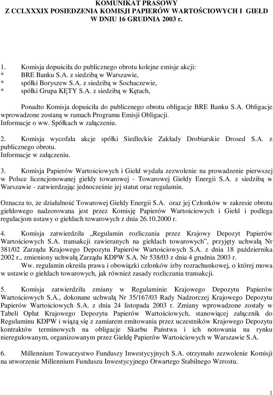 Informacje o ww. Spółkach w załą czeniu. 2. Komisja wycofała akcje spółki Siedleckie Zakłady Drobiarskie Drosed S.A. z publicznego obrotu. Informacje w załą czeniu. 3.