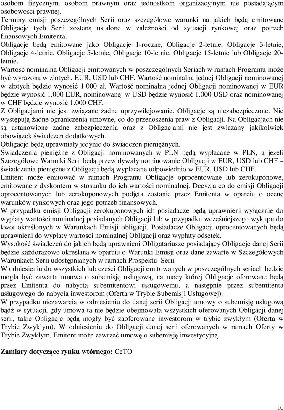 Obligacje bę dą emitowane jako Obligacje 1-roczne, Obligacje 2-letnie, Obligacje 3-letnie, Obligacje 4-letnie, Obligacje 5-letnie, Obligacje 10-letnie, Obligacje 15-letnie lub Obligacje 20- letnie.