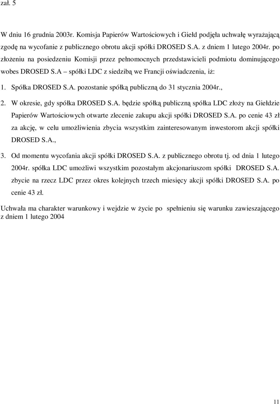 , 2. W okresie, gdy spółka DROSED S.A. bę dzie spółką publiczną spółka LDC złoż y na Giełdzie Papierów Wartościowych otwarte zlecenie zakupu akcji spółki DROSED S.A. po cenie 43 zł za akcję, w celu umoż liwienia zbycia wszystkim zainteresowanym inwestorom akcji spółki DROSED S.