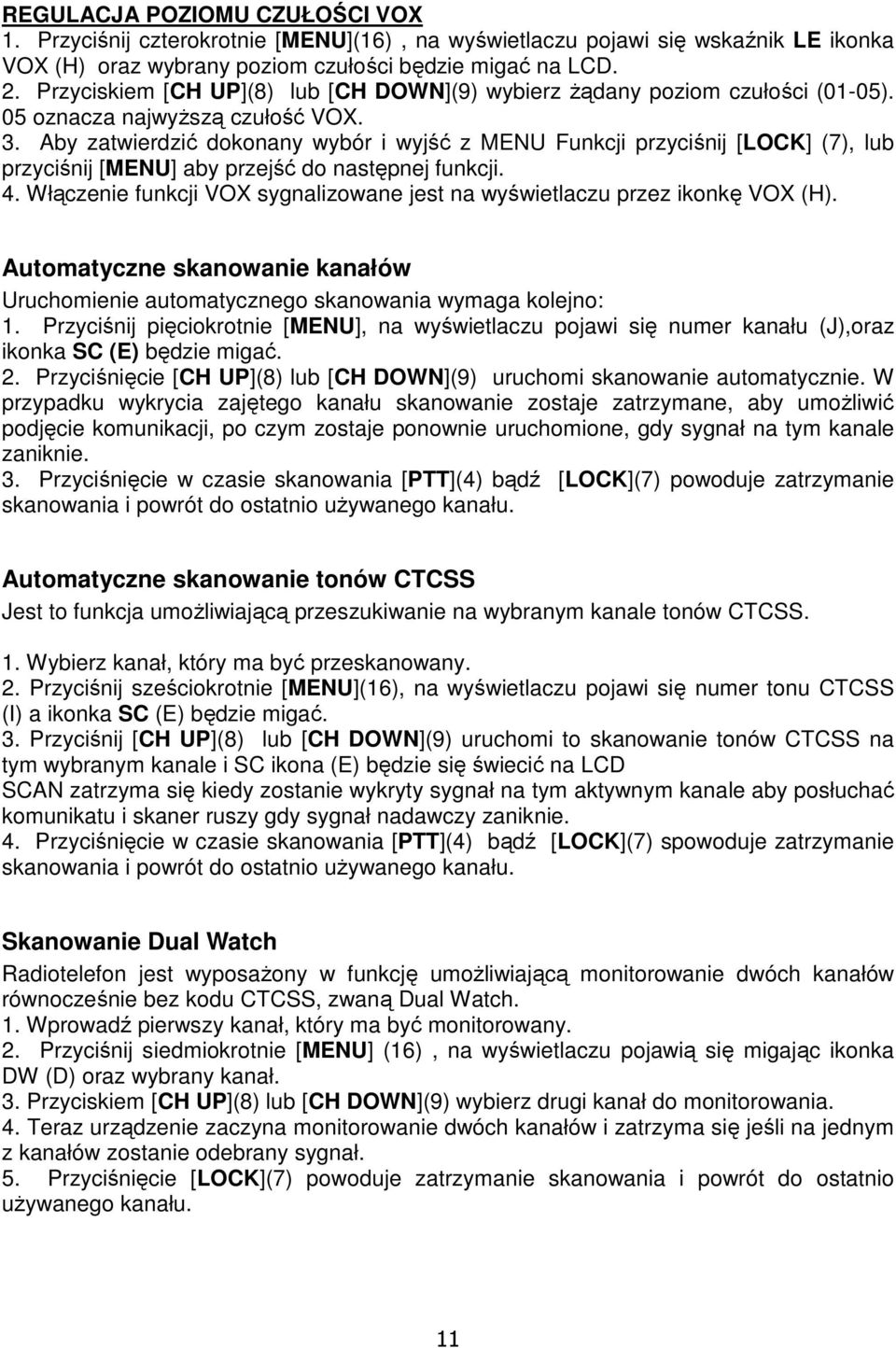 Aby zatwierdzić dokonany wybór i wyjść z MENU Funkcji przyciśnij [LOCK] (7), lub przyciśnij [MENU] aby przejść do następnej funkcji. 4.