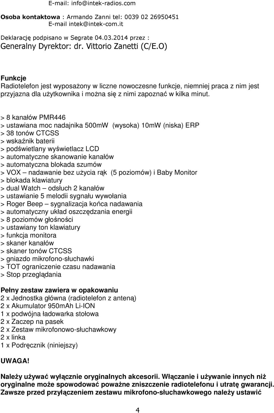 > 8 kanałów PMR446 > ustawiana moc nadajnika 500mW (wysoka) 10mW (niska) ERP > 38 tonów CTCSS > wskaźnik baterii > podświetlany wyświetlacz LCD > automatyczne skanowanie kanałów > automatyczna