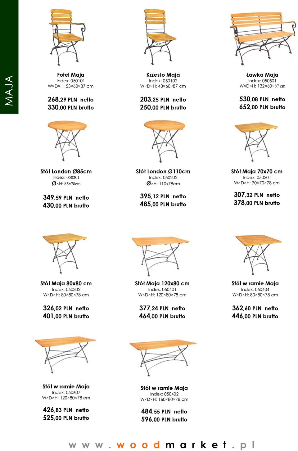 PLN brutto Stół Maja 70x70 cm Index: 050301 W D H: 70 70 78 cm 307,32 PLN netto 378,00 PLN brutto Stół Maja 80x80 cm Index: 050302 W D H: 80 80 78 cm Stół Maja 120x80 cm Index: 050401 W D H: 120 80