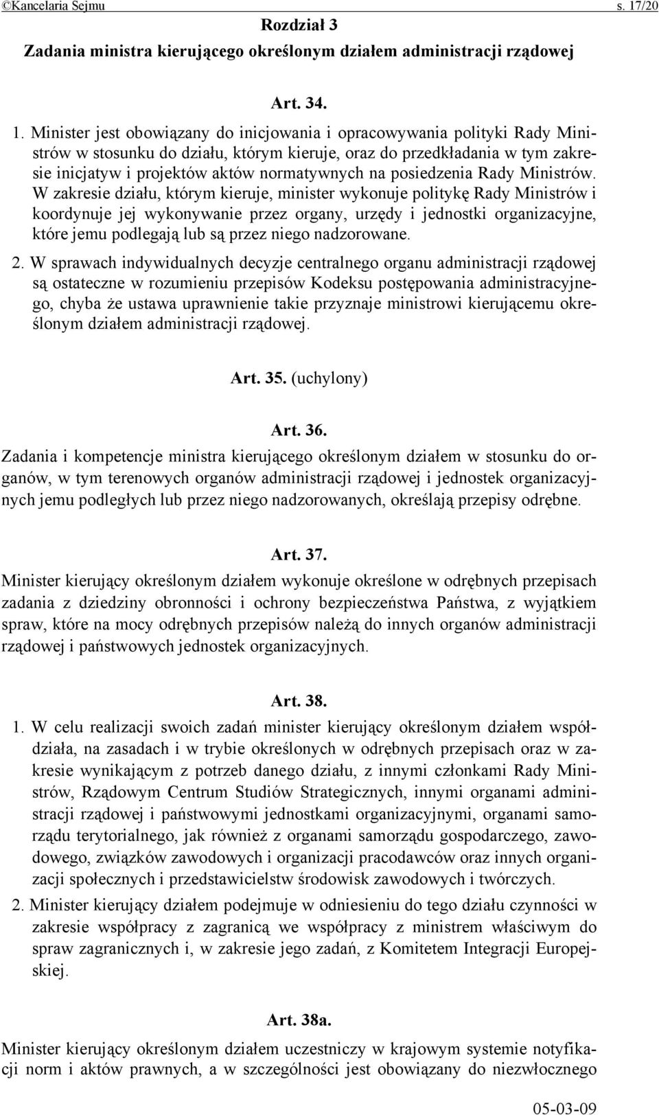 Minister jest obowiązany do inicjowania i opracowywania polityki Rady Ministrów w stosunku do działu, którym kieruje, oraz do przedkładania w tym zakresie inicjatyw i projektów aktów normatywnych na