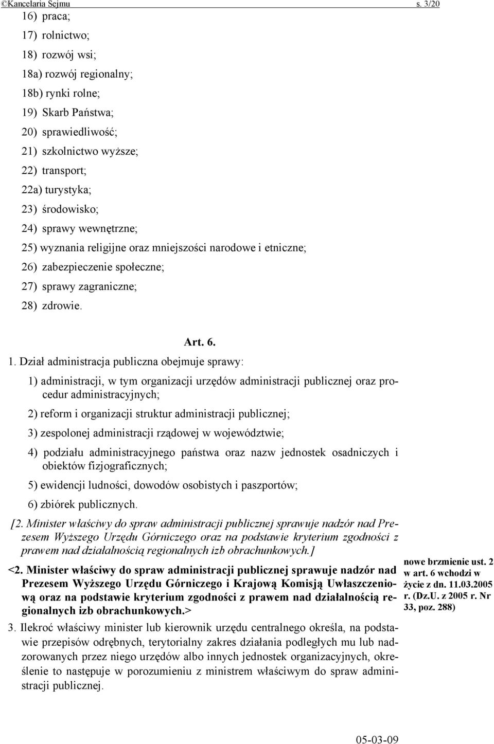 24) sprawy wewnętrzne; 25) wyznania religijne oraz mniejszości narodowe i etniczne; 26) zabezpieczenie społeczne; 27) sprawy zagraniczne; 28) zdrowie. Art. 6. 1.
