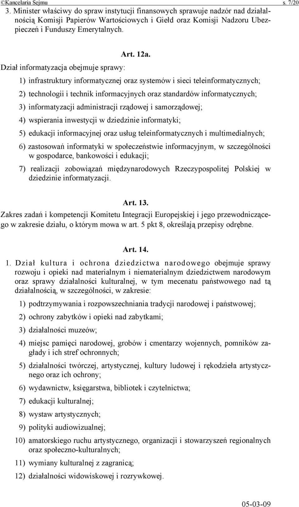 Dział informatyzacja obejmuje sprawy: 1) infrastruktury informatycznej oraz systemów i sieci teleinformatycznych; 2) technologii i technik informacyjnych oraz standardów informatycznych; 3)