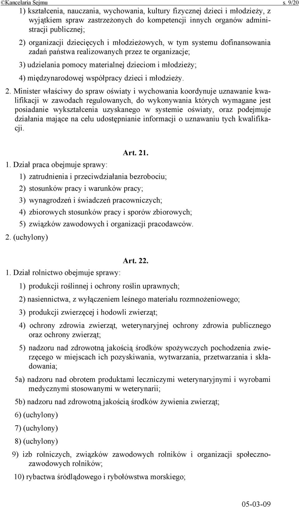 młodzieżowych, w tym systemu dofinansowania zadań państwa realizowanych przez te organizacje; 3) udzielania pomocy materialnej dzieciom i młodzieży; 4) międzynarodowej współpracy dzieci i młodzieży.