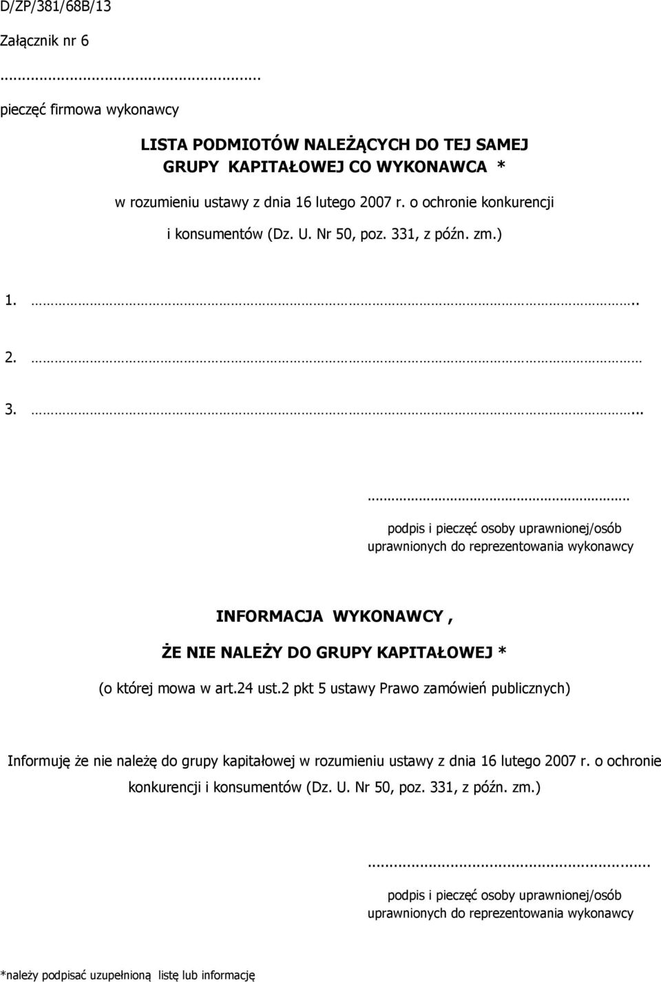 1, z późn. zm.) 1... 2. 3....... podpis i pieczęć osoby uprawnionej/osób uprawnionych do reprezentowania wykonawcy INFORMACJA WYKONAWCY, ŻE NIE NALEŻY DO GRUPY KAPITAŁOWEJ * (o której mowa w art.