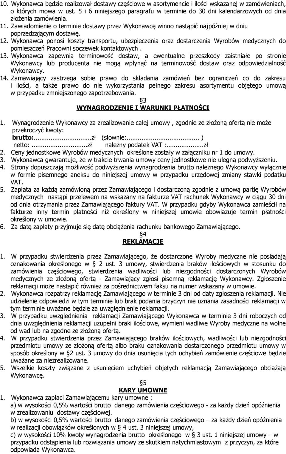 Zawiadomienie o terminie dostawy przez Wykonawcę winno nastąpić najpóźniej w dniu poprzedzającym dostawę. 12.
