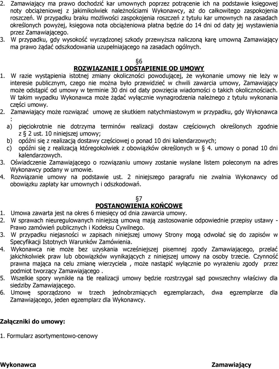 Zamawiającego. 3. W przypadku, gdy wysokość wyrządzonej szkody przewyższa naliczoną karę umowną Zamawiający ma prawo żądać odszkodowania uzupełniającego na zasadach ogólnych.