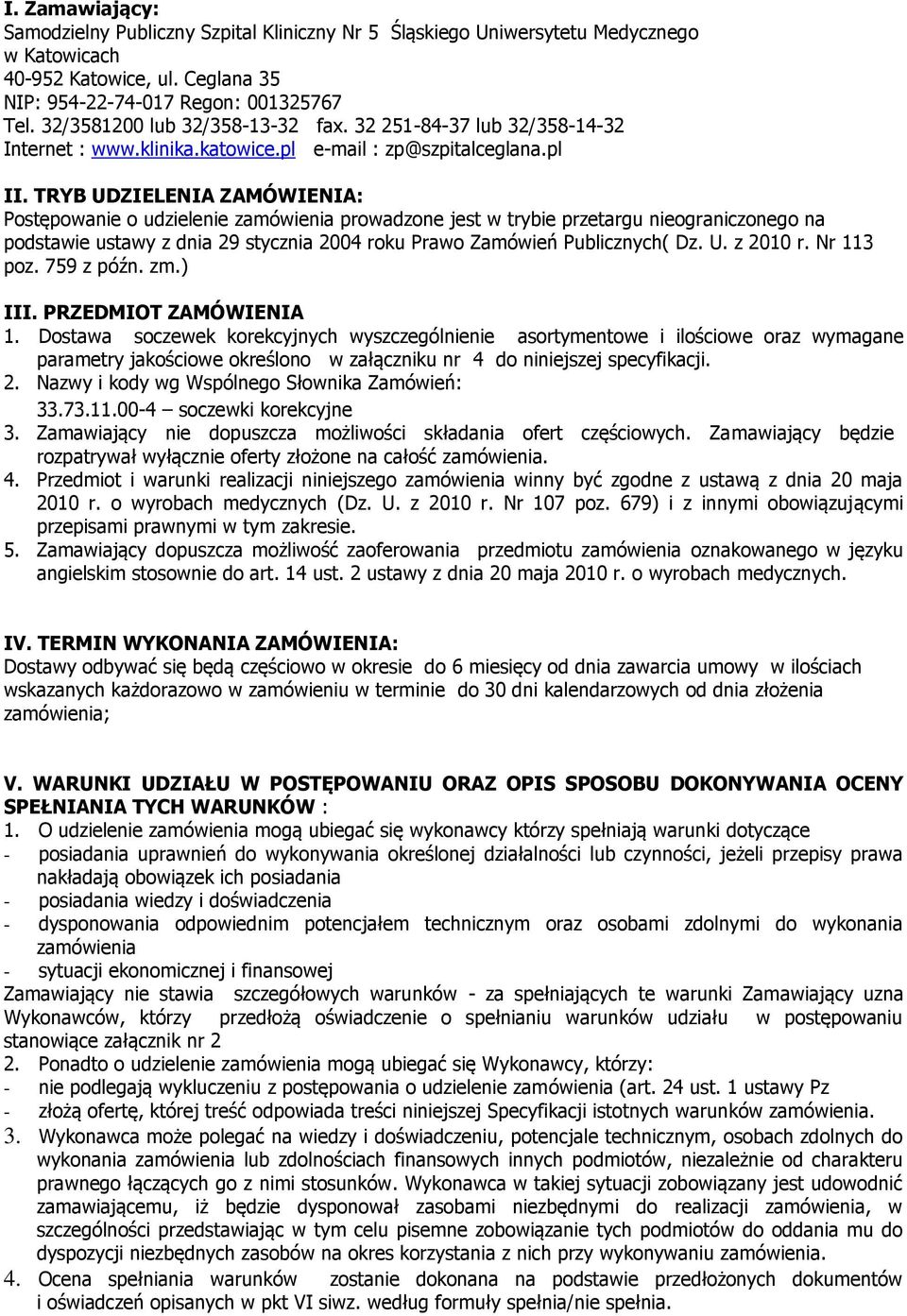 TRYB UDZIELENIA ZAMÓWIENIA: Postępowanie o udzielenie zamówienia prowadzone jest w trybie przetargu nieograniczonego na podstawie ustawy z dnia 29 stycznia 2004 roku Prawo Zamówień Publicznych( Dz. U. z 2010 r.