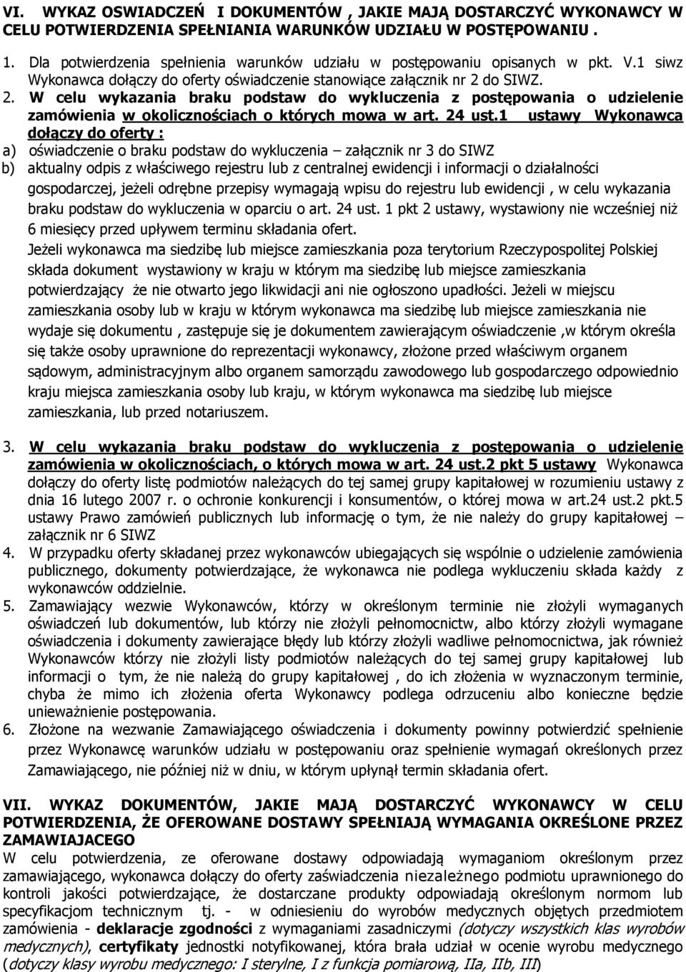 do SIWZ. 2. W celu wykazania braku podstaw do wykluczenia z postępowania o udzielenie zamówienia w okolicznościach o których mowa w art. 24 ust.