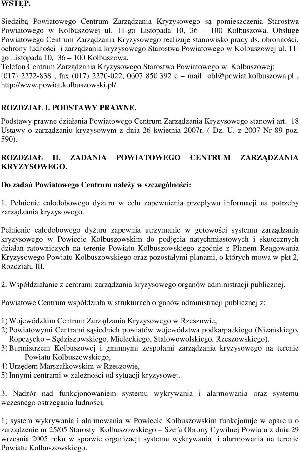 11- go Listopada 10, 36 100 Kolbuszowa. Telefon Centrum Zarządzania Kryzysowego Starostwa Powiatowego w Kolbuszowej: (017) 2272-838, fax (017) 2270-022, 0607 850 392 e mail obl@powiat.kolbuszowa.