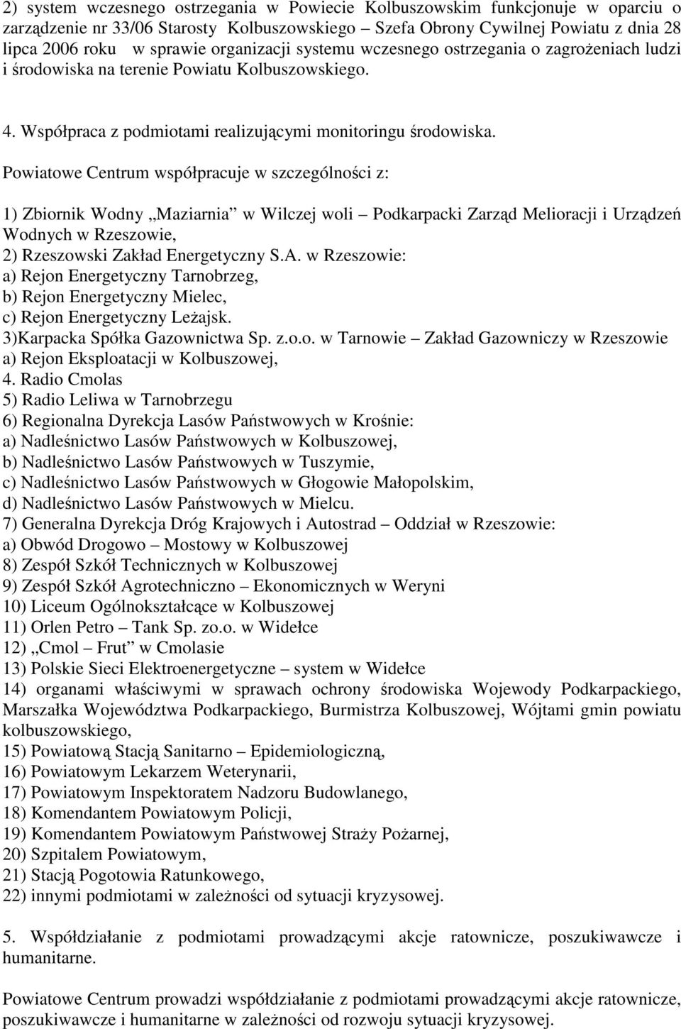 Powiatowe Centrum współpracuje w szczególności z: 1) Zbiornik Wodny Maziarnia w Wilczej woli Podkarpacki Zarząd Melioracji i Urządzeń Wodnych w Rzeszowie, 2) Rzeszowski Zakład Energetyczny S.A.