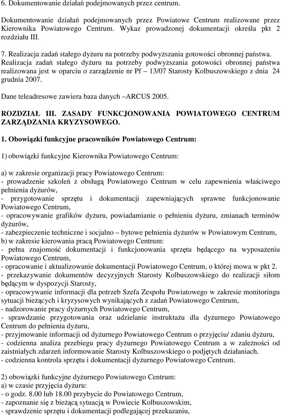 Realizacja zadań stałego dyżuru na potrzeby podwyższania gotowości obronnej państwa realizowana jest w oparciu o zarządzenie nr Pf 13/07 Starosty Kolbuszowskiego z dnia 24 grudnia 2007.