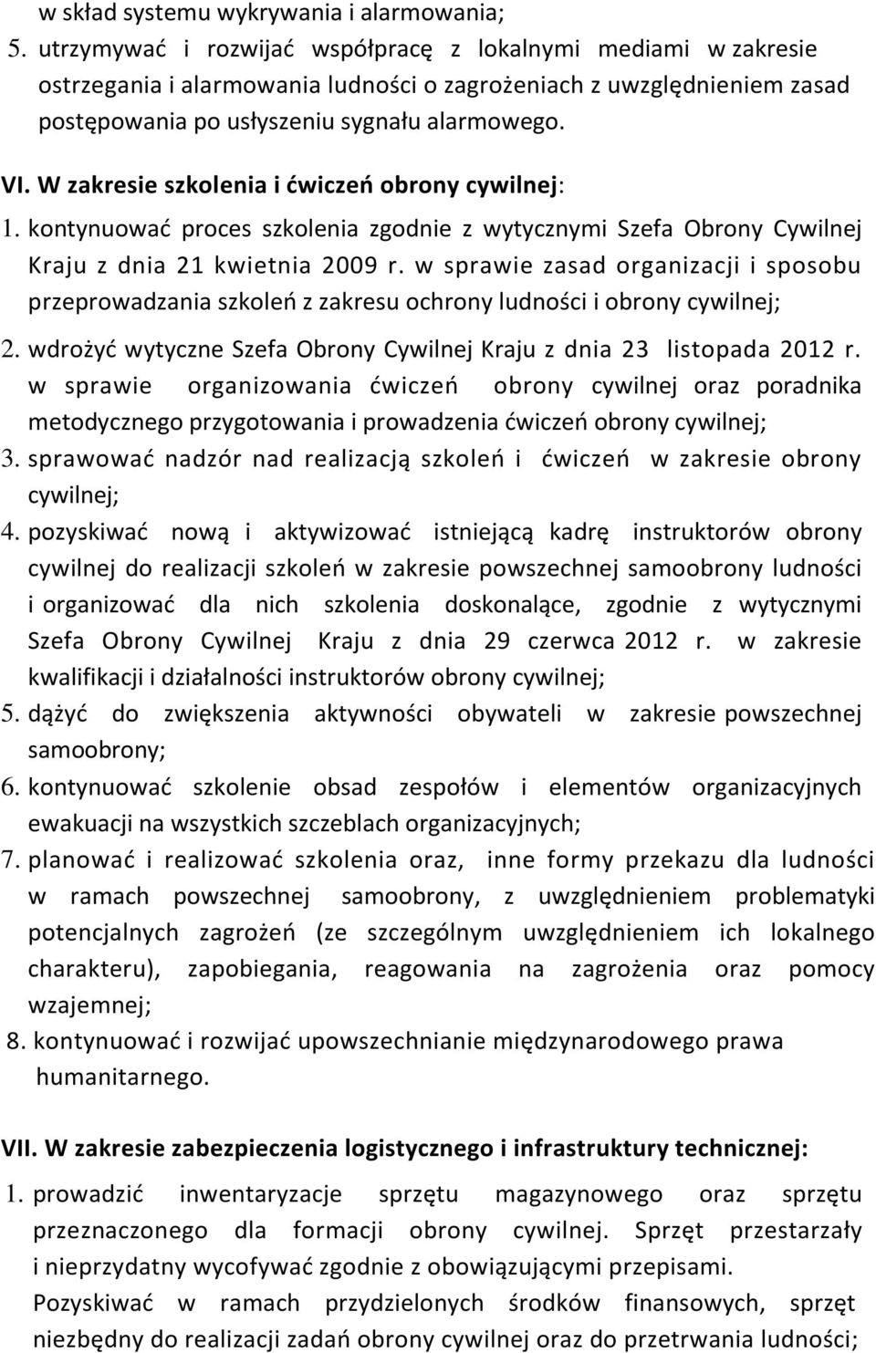 W zakresie szkolenia i ćwiczeń obrony cywilnej: 1. kontynuować proces szkolenia zgodnie z wytycznymi Szefa Obrony Cywilnej Kraju z dnia 21 kwietnia 2009 r.