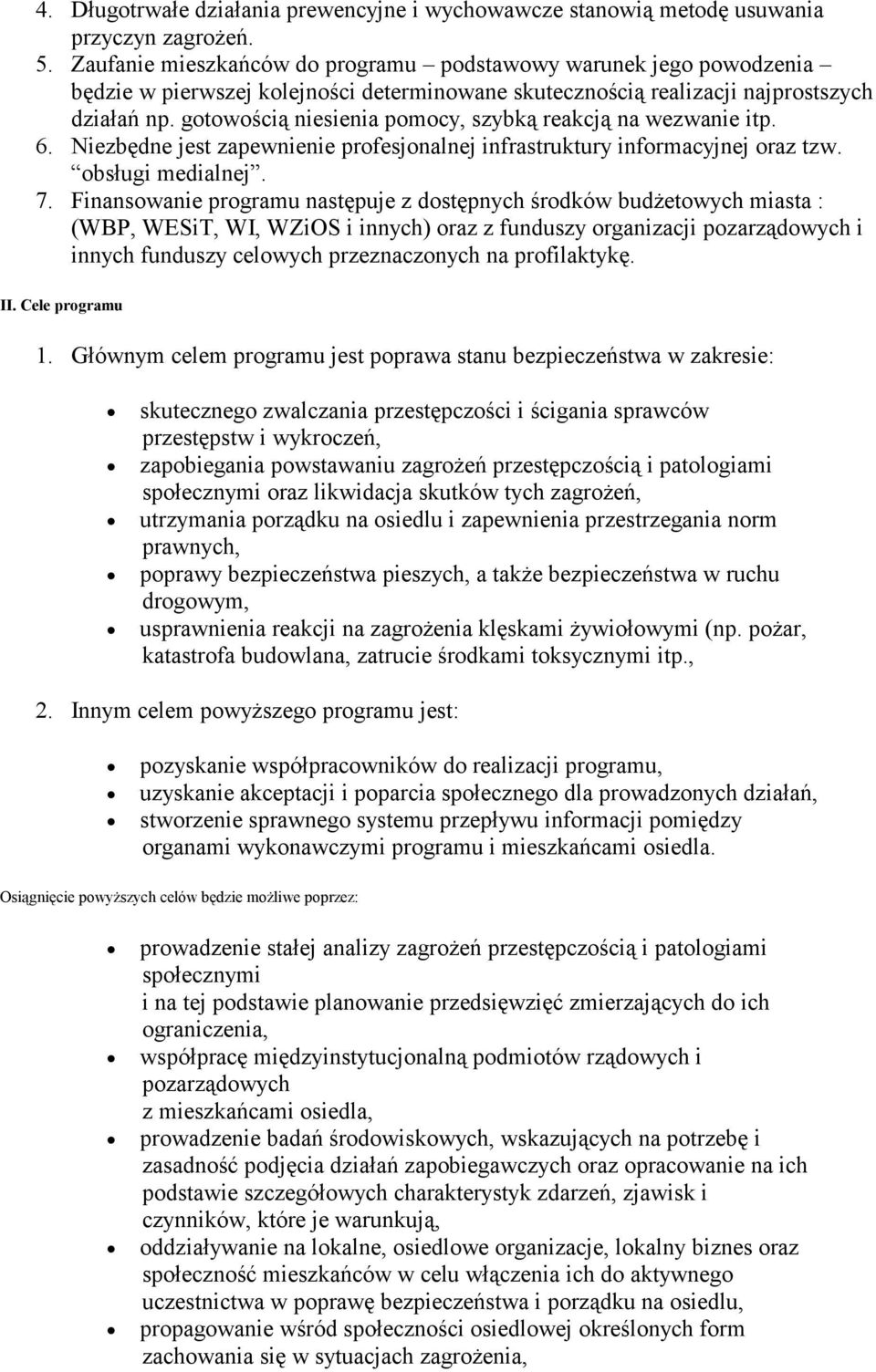 gotowością niesienia pomocy, szybką reakcją na wezwanie itp. 6. Niezbędne jest zapewnienie profesjonalnej infrastruktury informacyjnej oraz tzw. obsługi medialnej. 7.