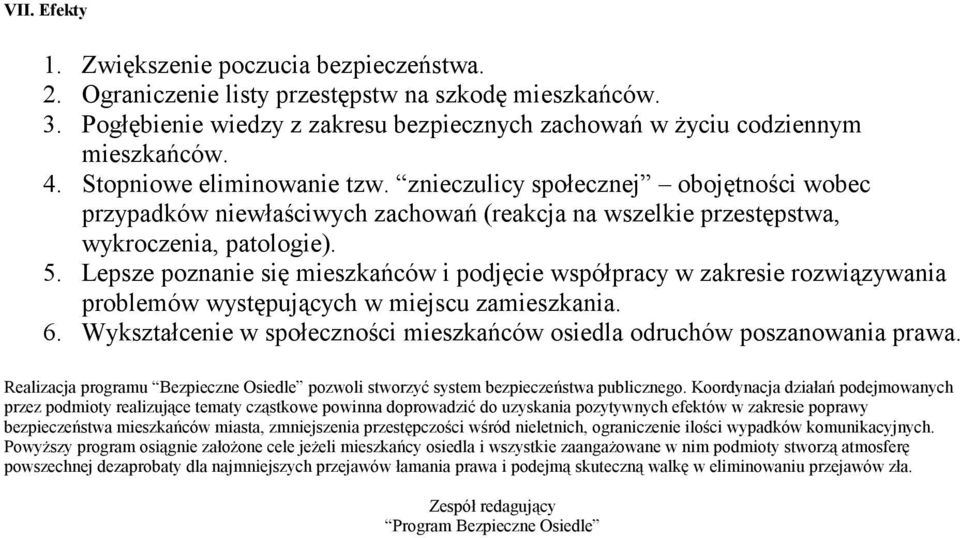 Lepsze poznanie się mieszkańców i podjęcie współpracy w zakresie rozwiązywania problemów występujących w miejscu zamieszkania. 6.