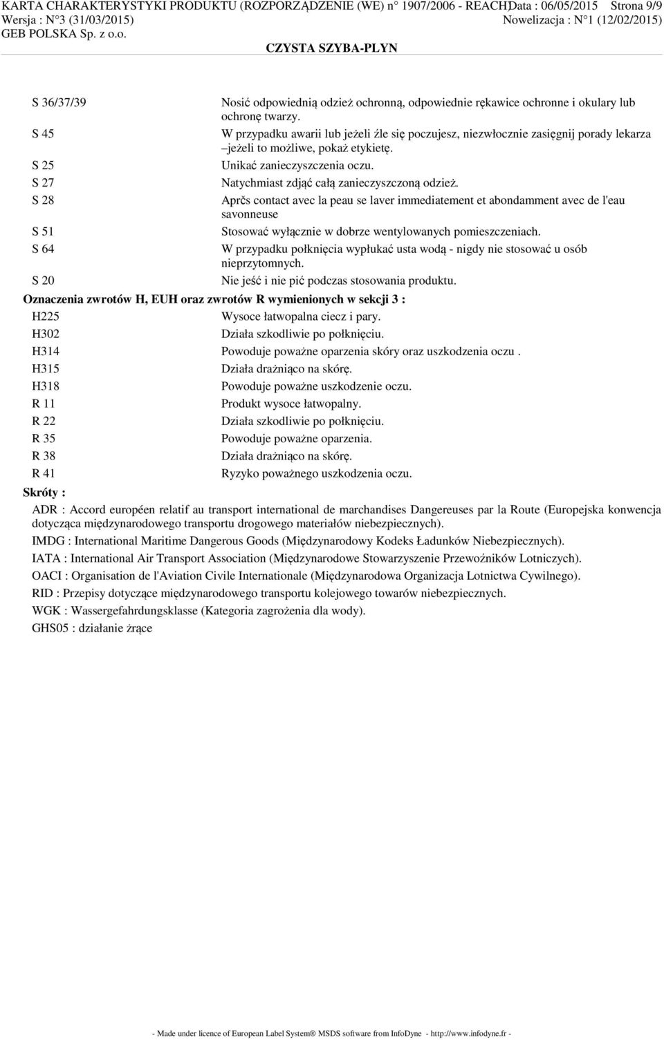 Natychmiast zdjąć całą zanieczyszczoną odzież. Aprčs contact avec la peau se laver immediatement et abondamment avec de l'eau savonneuse Stosować wyłącznie w dobrze wentylowanych pomieszczeniach.