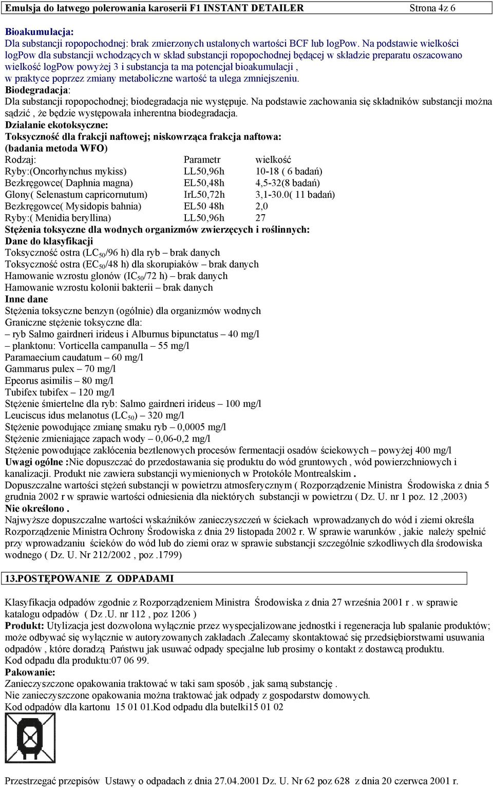 w praktyce poprzez zmiany metaboliczne wartość ta ulega zmniejszeniu. Biodegradacja: Dla substancji ropopochodnej; biodegradacja nie występuje.