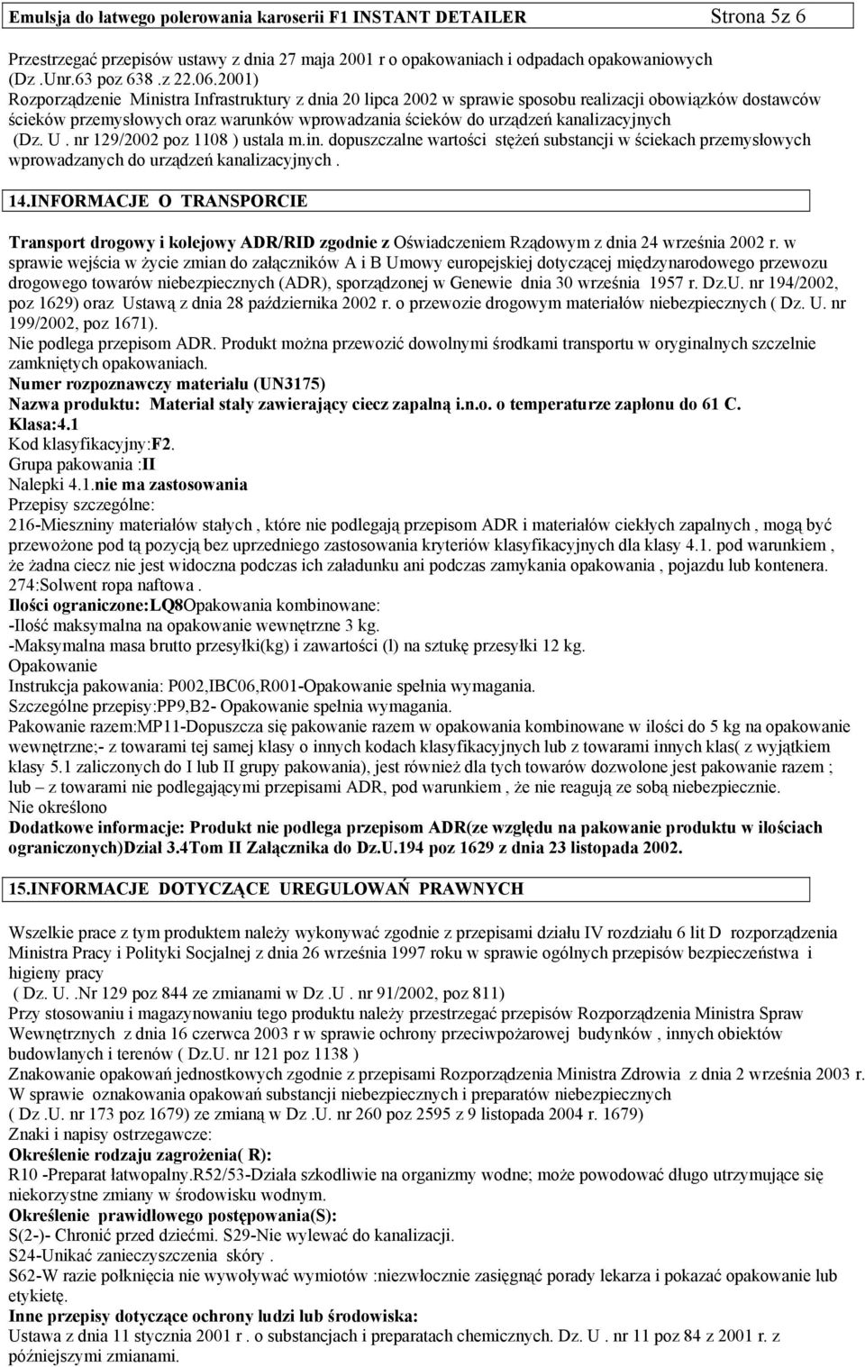 kanalizacyjnych (Dz. U. nr 129/2002 poz 1108 ) ustala m.in. dopuszczalne wartości stężeń substancji w ściekach przemysłowych wprowadzanych do urządzeń kanalizacyjnych. 14.