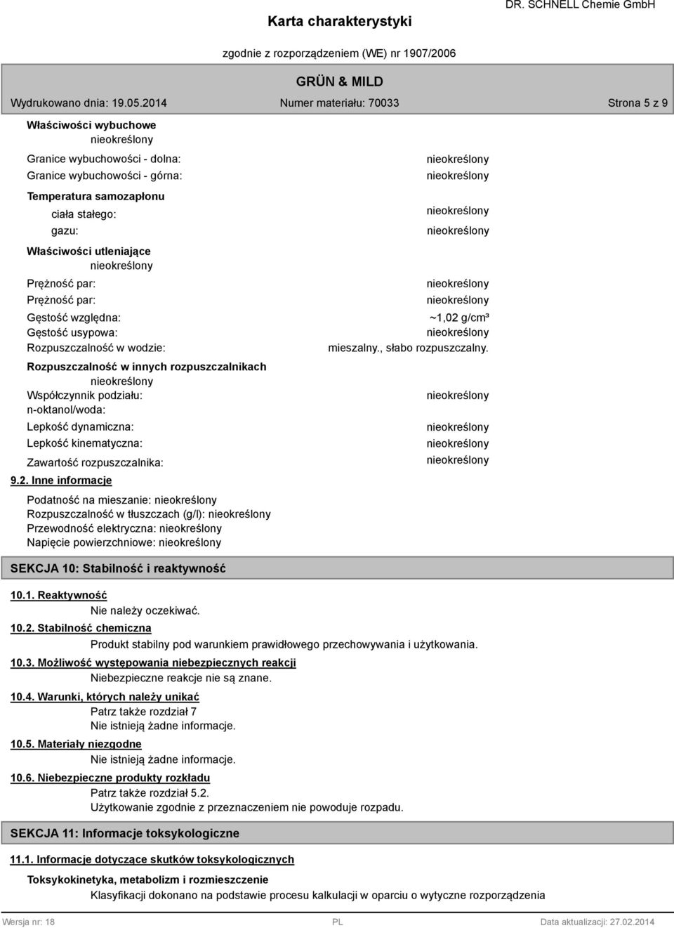 rozpuszczalnika: 9.2. Inne informacje Podatność na mieszanie: Rozpuszczalność w tłuszczach (g/l): Przewodność elektryczna: Napięcie powierzchniowe: ~1,02 g/cm³ mieszalny., słabo rozpuszczalny.