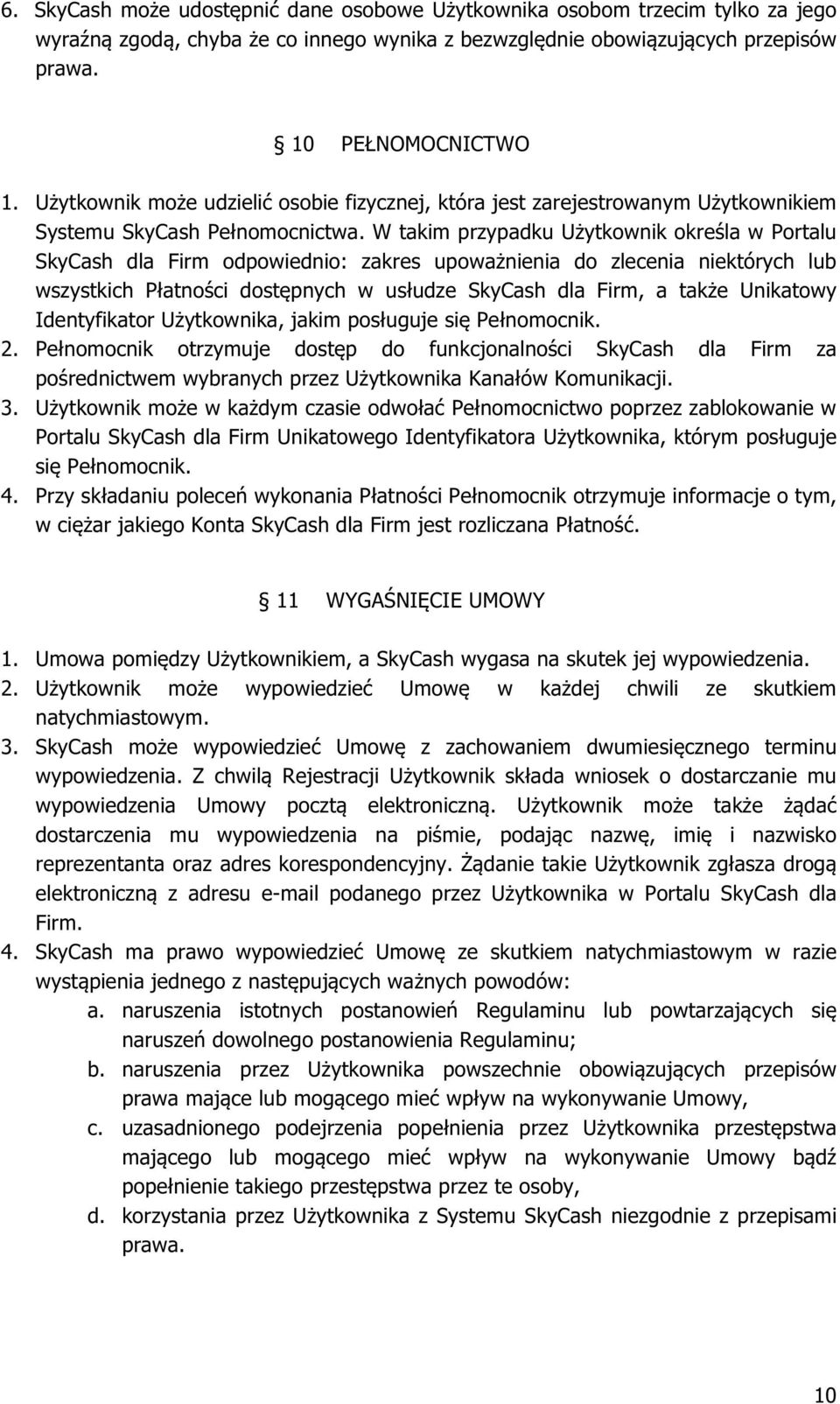 W takim przypadku Użytkownik określa w Portalu SkyCash dla Firm odpowiednio: zakres upoważnienia do zlecenia niektórych lub wszystkich Płatności dostępnych w usłudze SkyCash dla Firm, a także