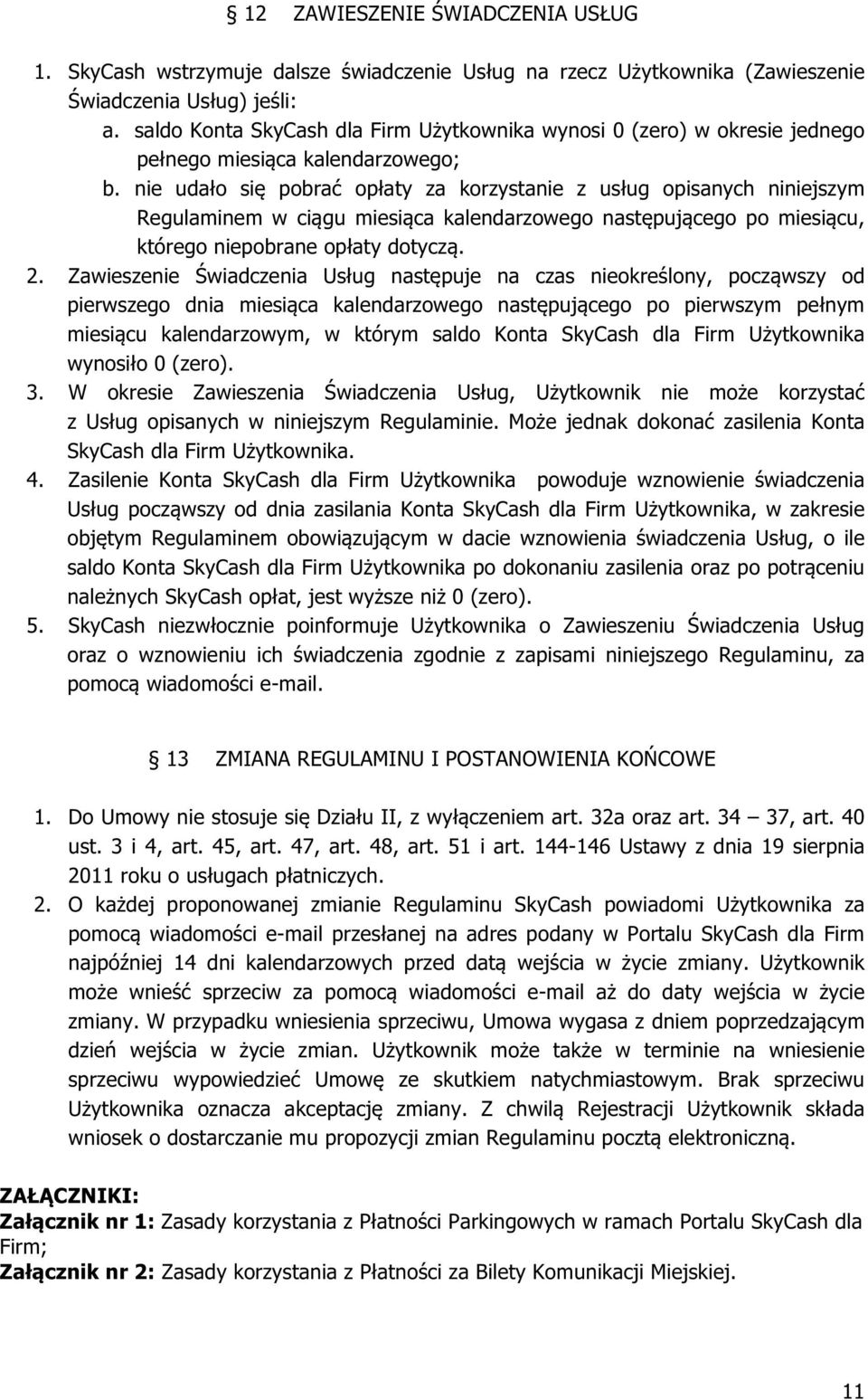 nie udało się pobrać opłaty za korzystanie z usług opisanych niniejszym Regulaminem w ciągu miesiąca kalendarzowego następującego po miesiącu, którego niepobrane opłaty dotyczą. 2.