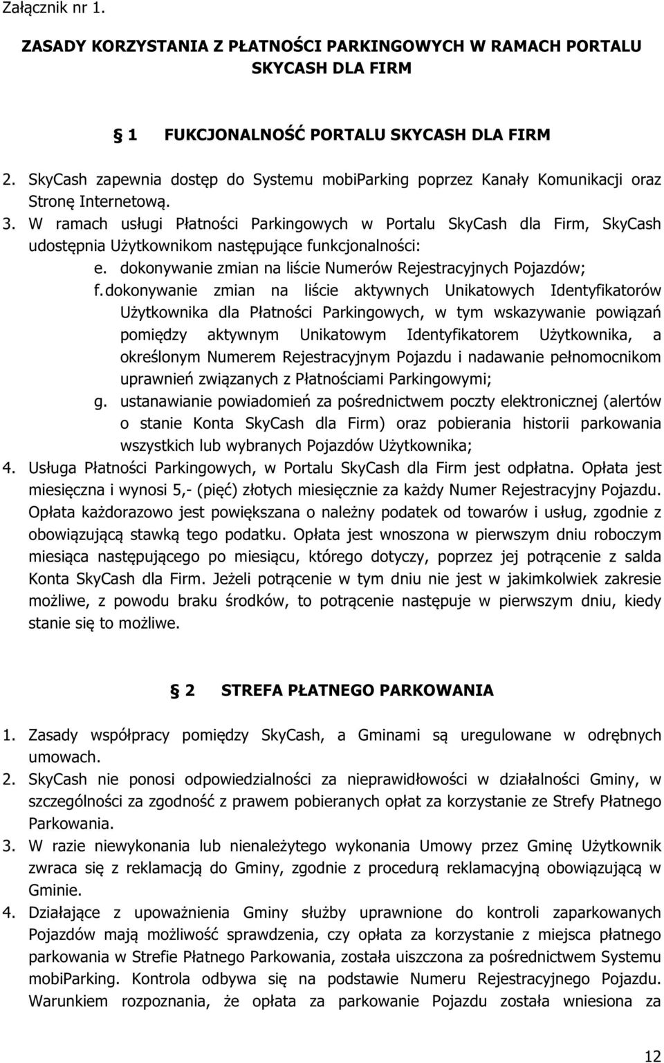 W ramach usługi Płatności Parkingowych w Portalu SkyCash dla Firm, SkyCash udostępnia Użytkownikom następujące funkcjonalności: e. dokonywanie zmian na liście Numerów Rejestracyjnych Pojazdów; f.