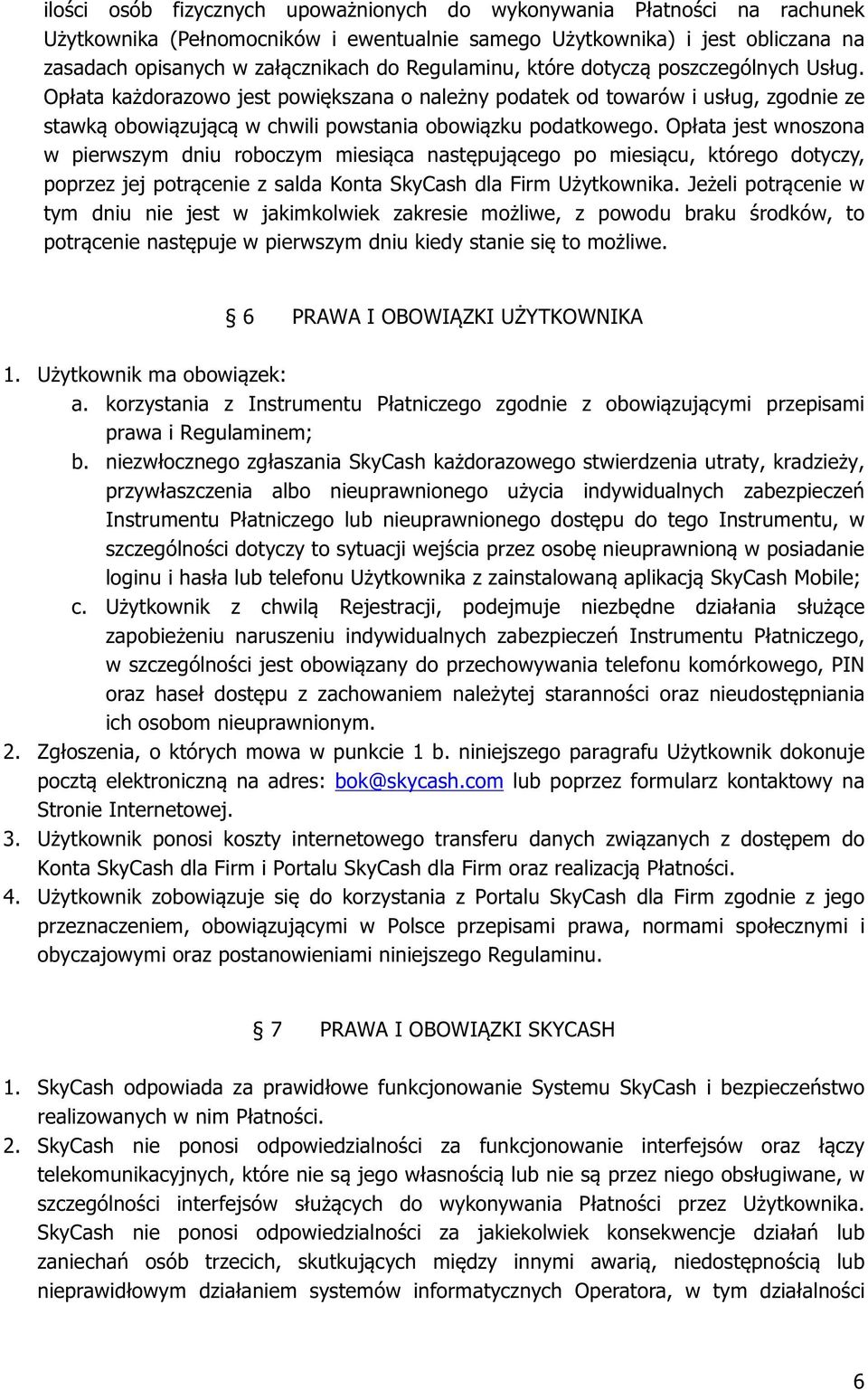 Opłata jest wnoszona w pierwszym dniu roboczym miesiąca następującego po miesiącu, którego dotyczy, poprzez jej potrącenie z salda Konta SkyCash dla Firm Użytkownika.