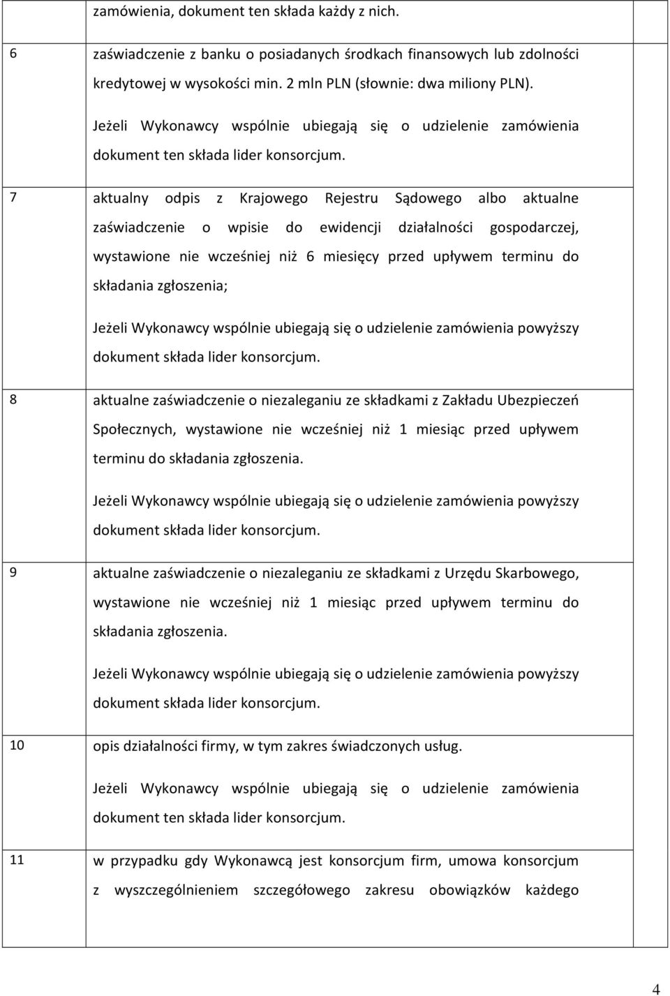 7 aktualny odpis z Krajowego Rejestru Sądowego albo aktualne zaświadczenie o wpisie do ewidencji działalności gospodarczej, wystawione nie wcześniej niż 6 miesięcy przed upływem terminu do składania