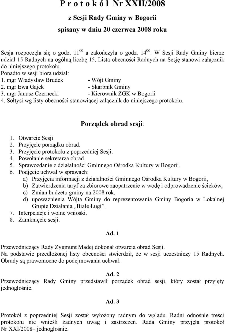 mgr Władysław Brudek - Wójt Gminy 2. mgr Ewa Gajek - Skarbnik Gminy 3. mgr Janusz Czernecki - Kierownik ZGK w Bogorii 4. Sołtysi wg listy obecności stanowiącej załącznik do niniejszego protokołu.