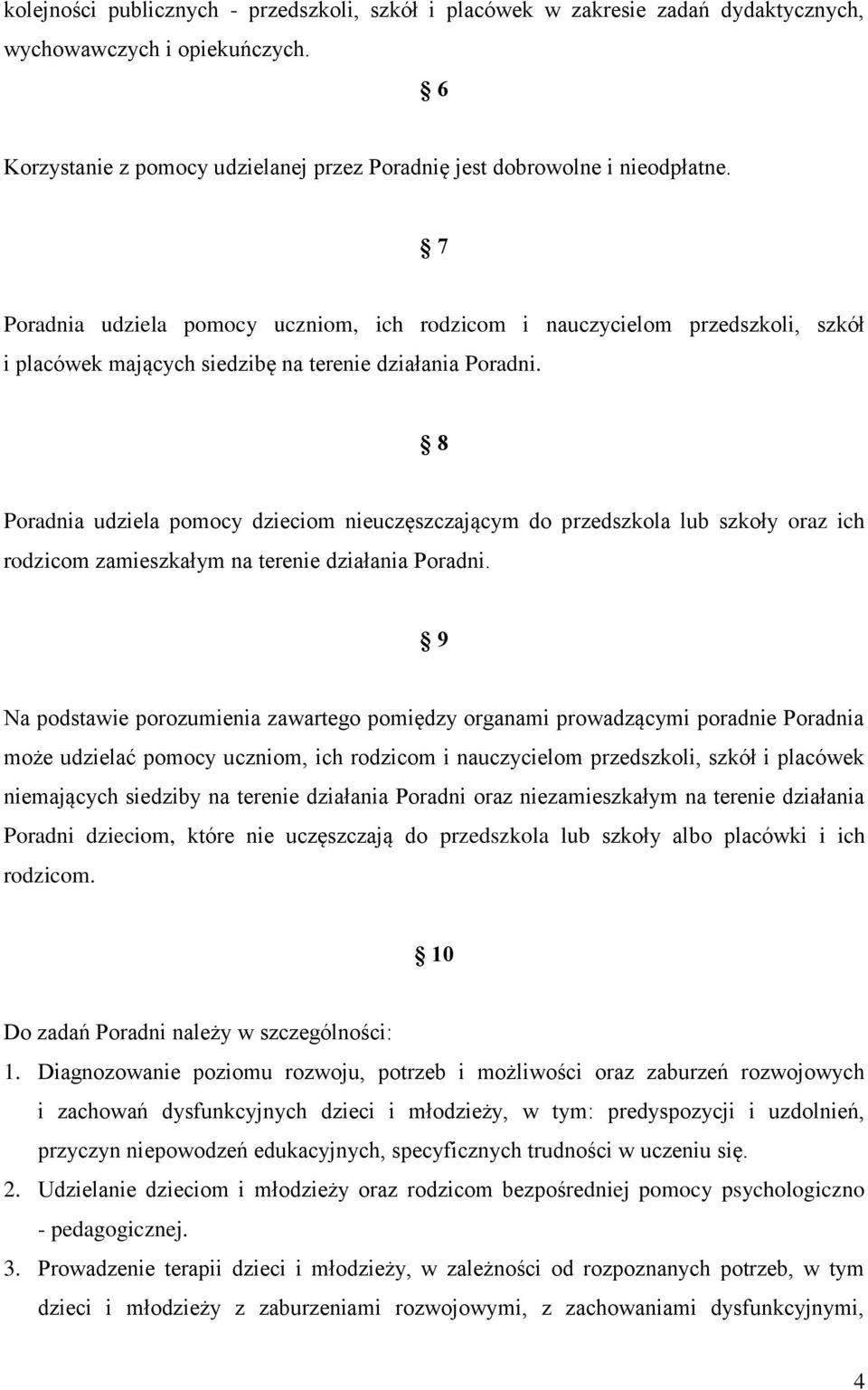 8 Poradnia udziela pomocy dzieciom nieuczęszczającym do przedszkola lub szkoły oraz ich rodzicom zamieszkałym na terenie działania Poradni.