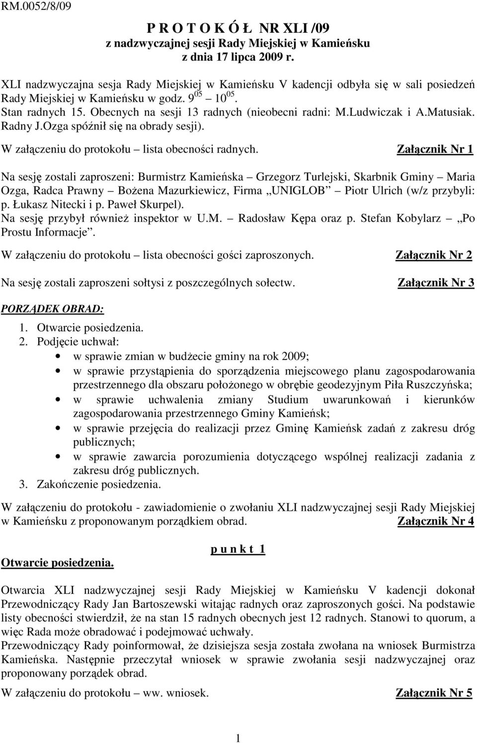 Obecnych na sesji 13 radnych (nieobecni radni: M.Ludwiczak i A.Matusiak. Radny J.Ozga spóźnił się na obrady sesji). W załączeniu do protokołu lista obecności radnych.