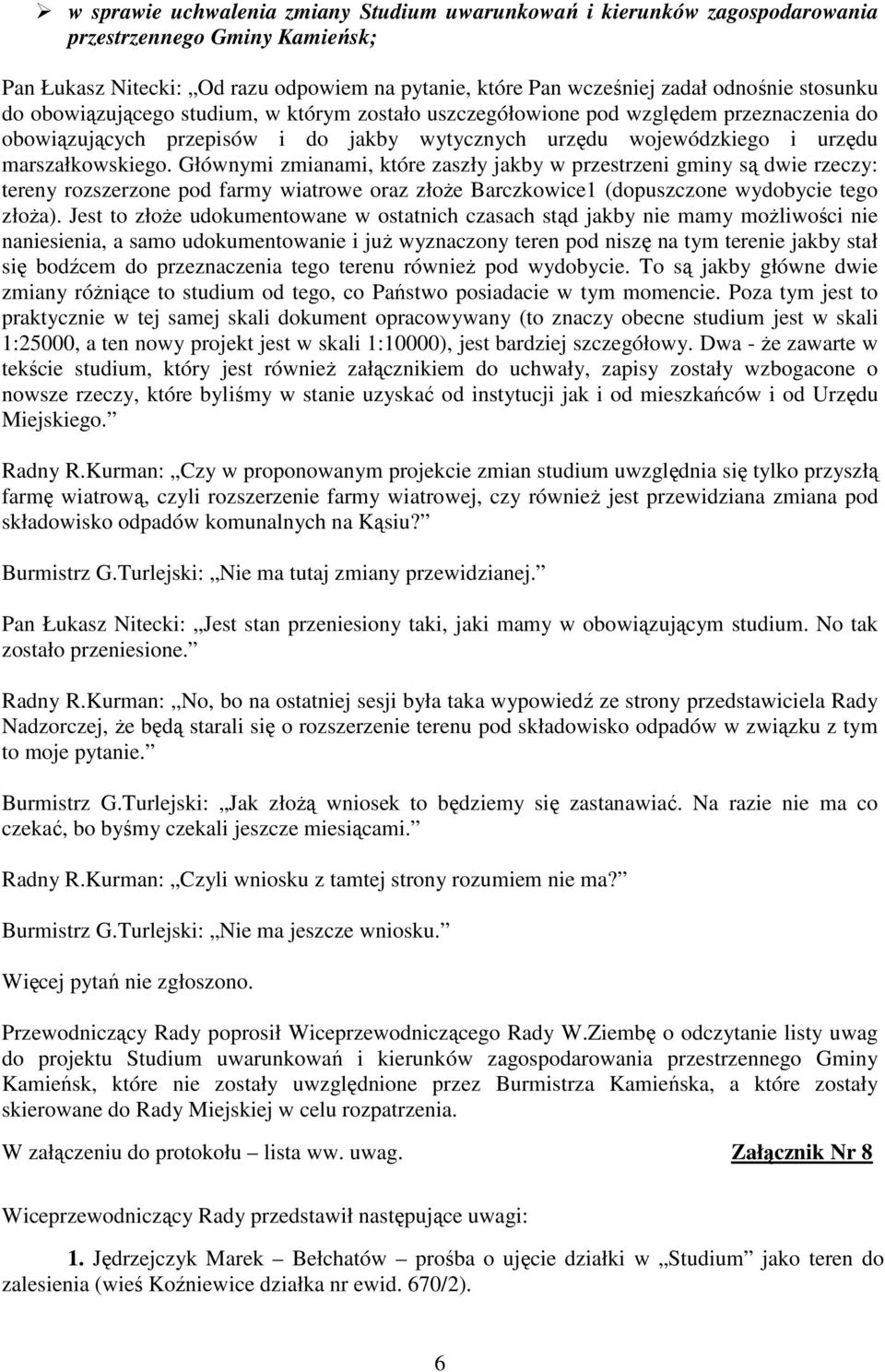 Głównymi zmianami, które zaszły jakby w przestrzeni gminy są dwie rzeczy: tereny rozszerzone pod farmy wiatrowe oraz złoŝe Barczkowice1 (dopuszczone wydobycie tego złoŝa).