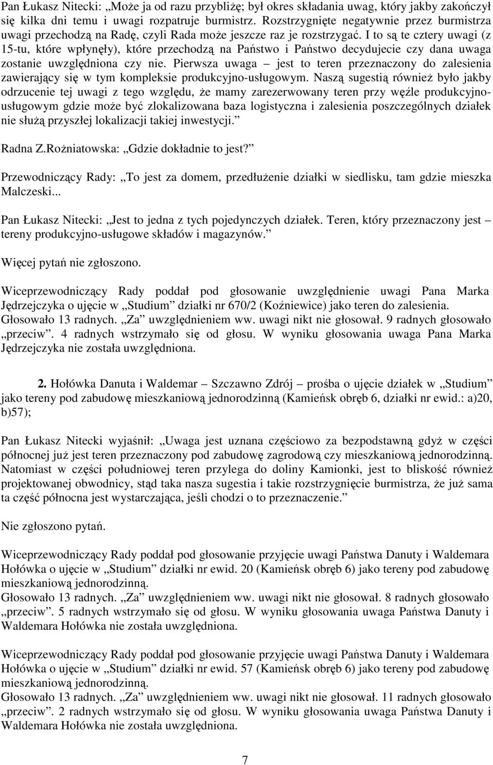 I to są te cztery uwagi (z 15-tu, które wpłynęły), które przechodzą na Państwo i Państwo decydujecie czy dana uwaga zostanie uwzględniona czy nie.