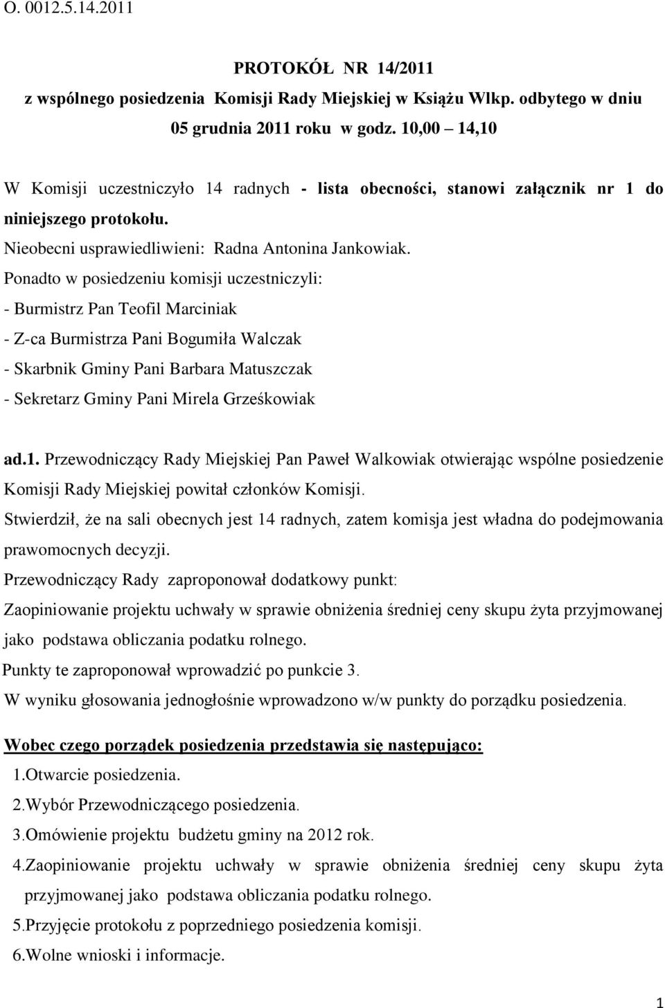 Ponadto w posiedzeniu komisji uczestniczyli: - Burmistrz Pan Teofil Marciniak - Z-ca Burmistrza Pani Bogumiła Walczak - Skarbnik Gminy Pani Barbara Matuszczak - Sekretarz Gminy Pani Mirela