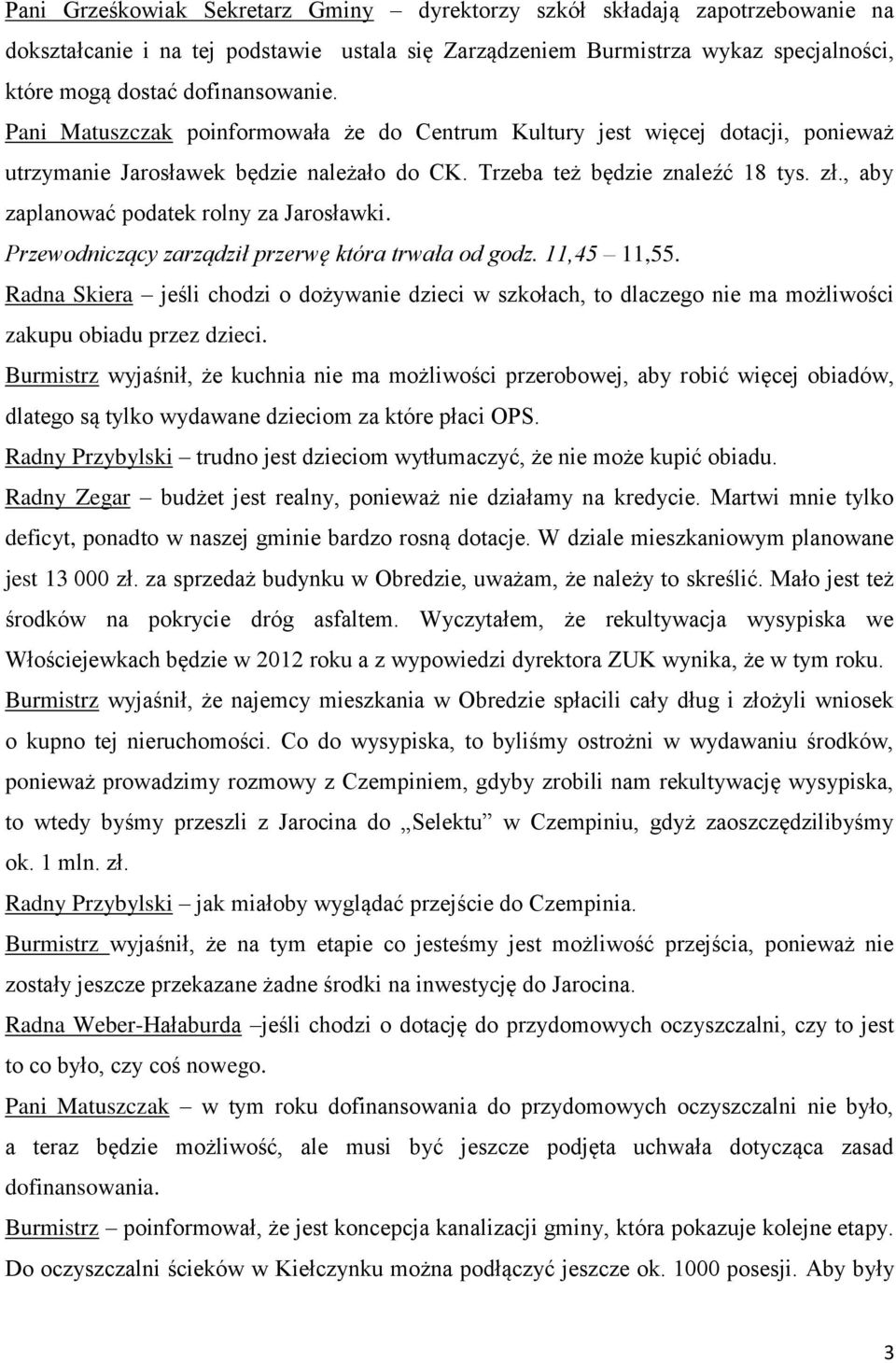 , aby zaplanować podatek rolny za Jarosławki. Przewodniczący zarządził przerwę która trwała od godz. 11,45 11,55.