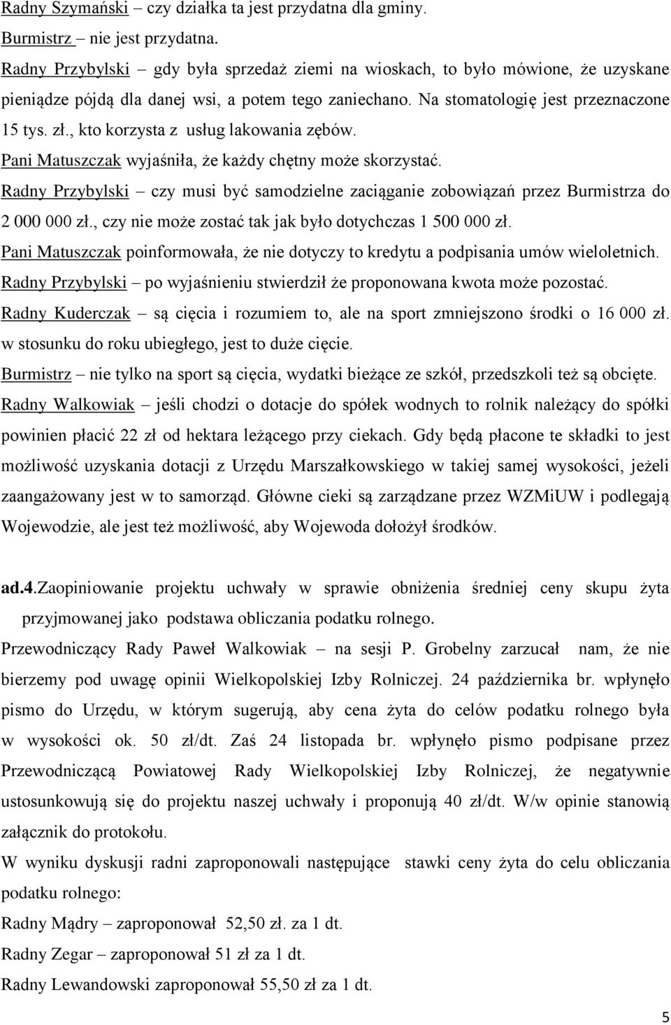 , kto korzysta z usług lakowania zębów. Pani Matuszczak wyjaśniła, że każdy chętny może skorzystać. Radny Przybylski czy musi być samodzielne zaciąganie zobowiązań przez Burmistrza do 2 000 000 zł.