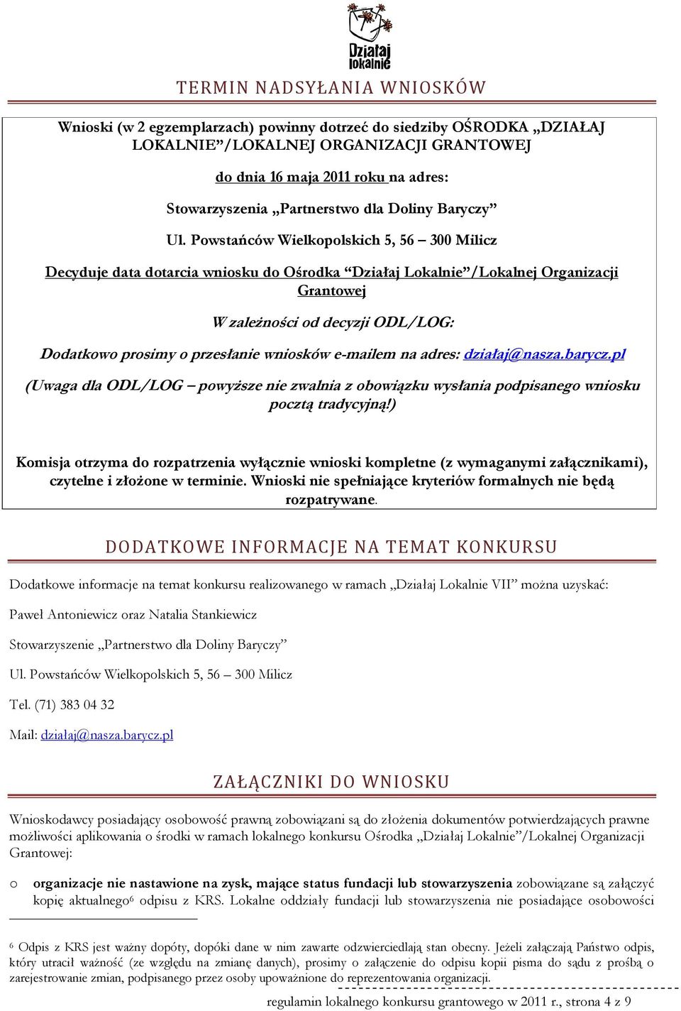 Powstańców Wielkopolskich 5, 56 300 Milicz Decyduje data dotarcia wniosku do Ośrodka Działaj Lokalnie /Lokalnej Organizacji Grantowej W zależności od decyzji ODL/LOG: Dodatkowo prosimy o przesłanie