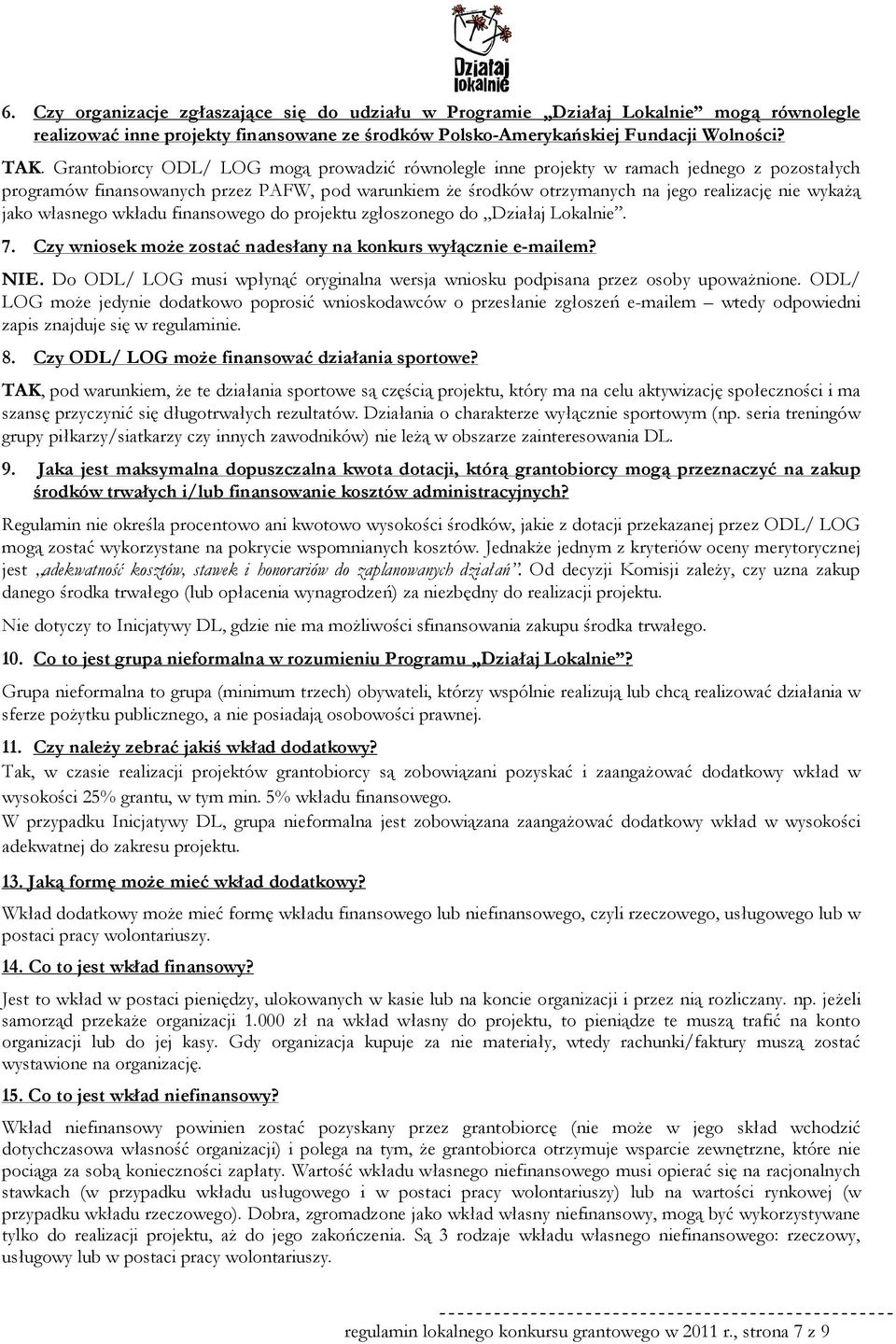 jako własnego wkładu finansowego do projektu zgłoszonego do Działaj Lokalnie. 7. Czy wniosek może zostać nadesłany na konkurs wyłącznie e-mailem? NIE.