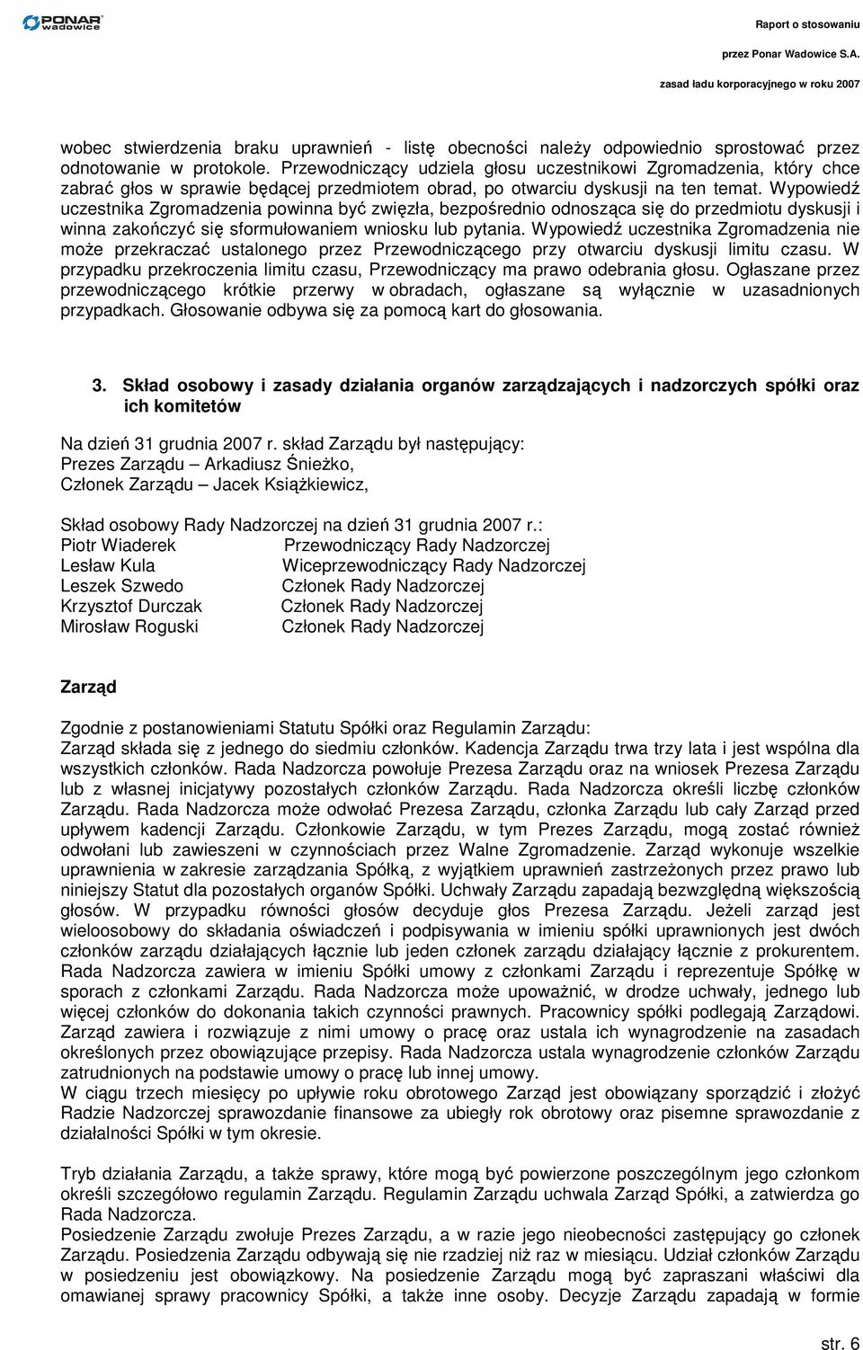 Wypowiedź uczestnika Zgromadzenia powinna być zwięzła, bezpośrednio odnosząca się do przedmiotu dyskusji i winna zakończyć się sformułowaniem wniosku lub pytania.