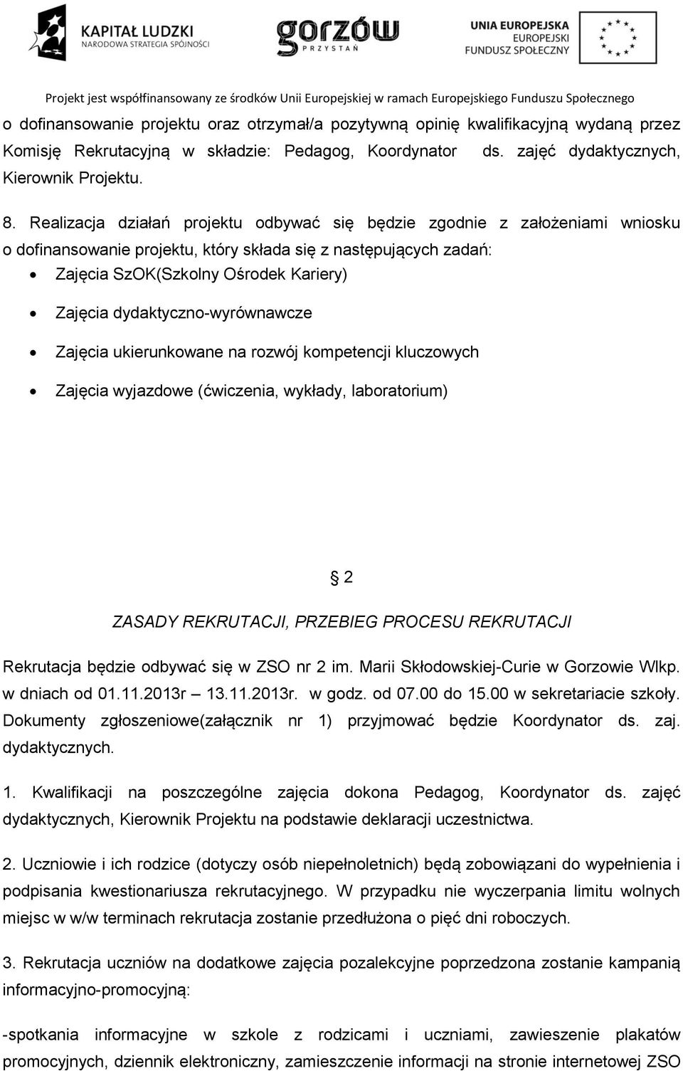 dydaktyczno-wyrównawcze Zajęcia ukierunkowane na rozwój kompetencji kluczowych Zajęcia wyjazdowe (ćwiczenia, wykłady, laboratorium) 2 ZASADY REKRUTACJI, PRZEBIEG PROCESU REKRUTACJI Rekrutacja będzie