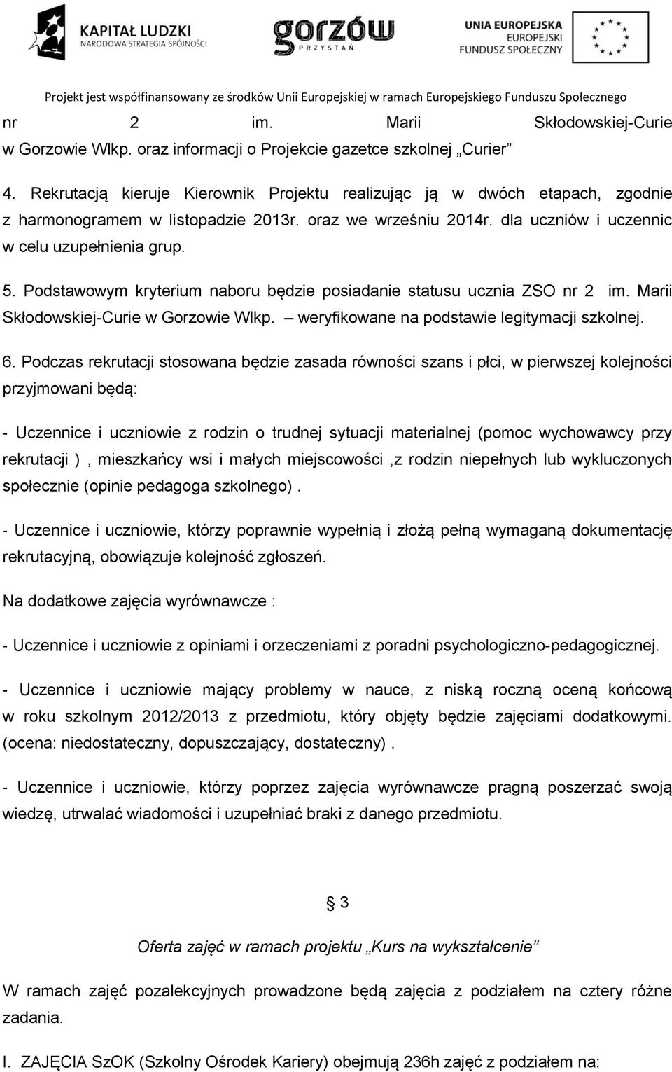 Podstawowym kryterium naboru będzie posiadanie statusu ucznia ZSO nr 2 im. Marii Skłodowskiej-Curie w Gorzowie Wlkp. weryfikowane na podstawie legitymacji szkolnej. 6.