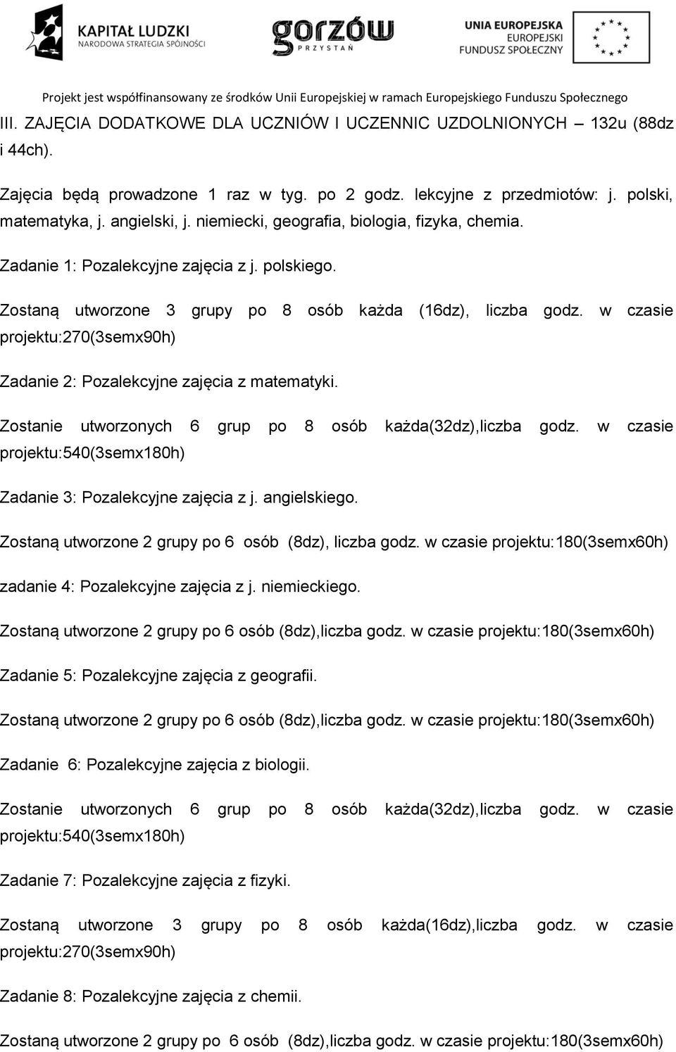 w czasie projektu:270(3semx90h) Zadanie 2: Pozalekcyjne zajęcia z matematyki. Zostanie utworzonych 6 grup po 8 osób każda(32dz),liczba godz.