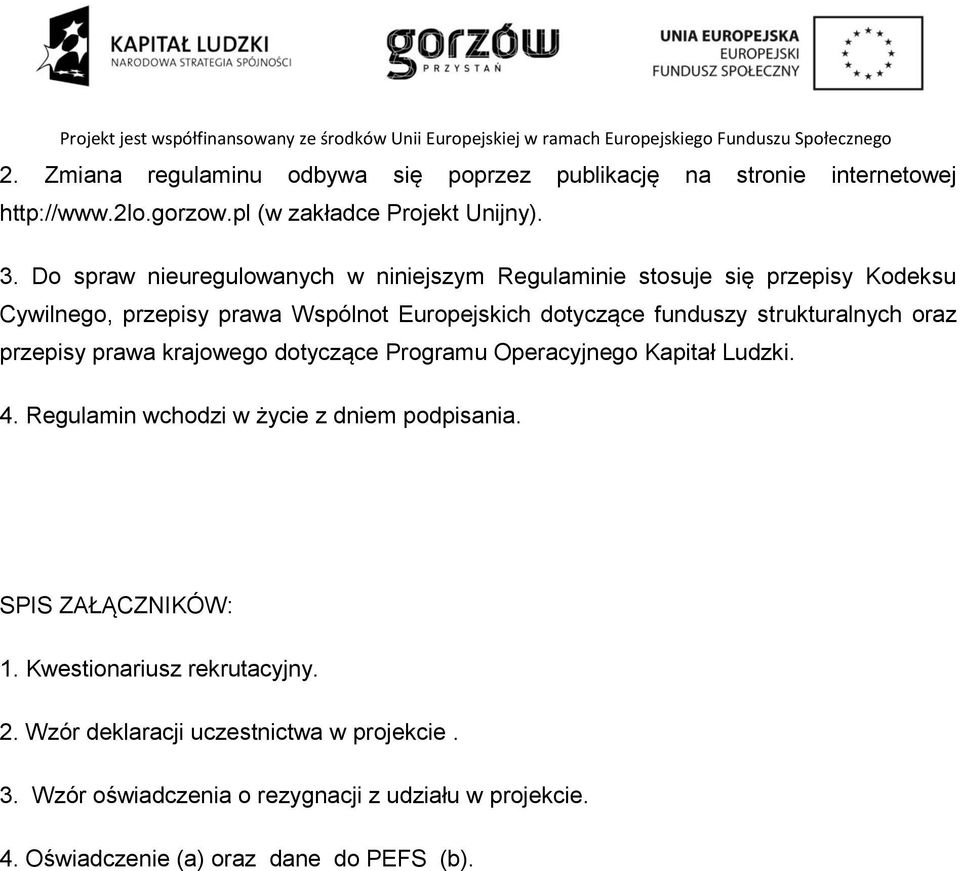 strukturalnych oraz przepisy prawa krajowego dotyczące Programu Operacyjnego Kapitał Ludzki. 4. Regulamin wchodzi w życie z dniem podpisania.