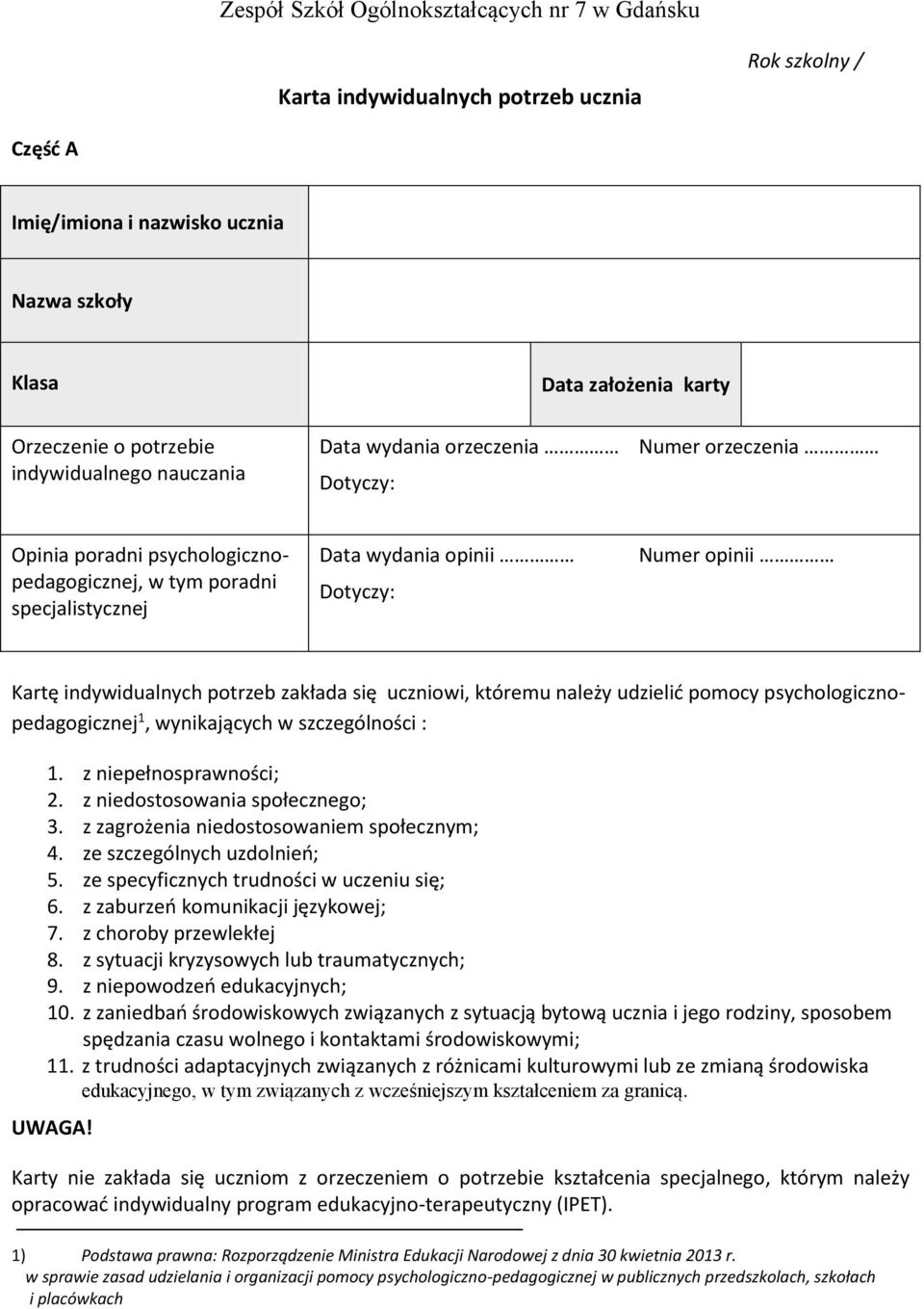 Kartę indywidualnych potrzeb zakłada się uczniowi, któremu należy udzielić pomocy psychologicznopedagogicznej 1, wynikających w szczególności : 1. z niepełnosprawności; 2.