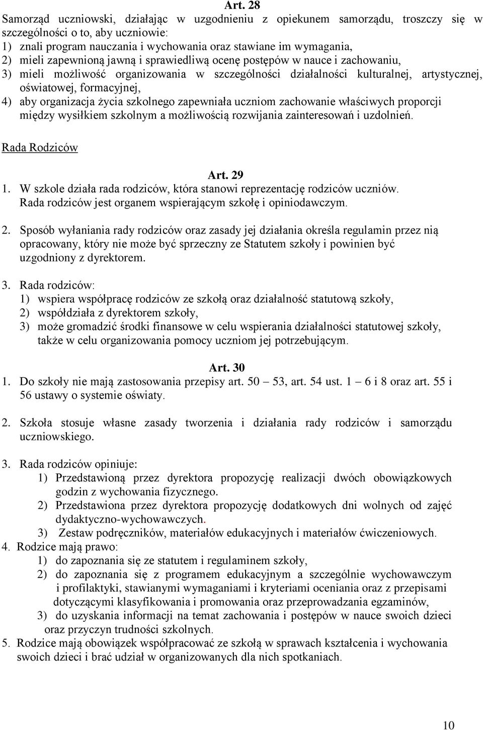 organizacja życia szkolnego zapewniała uczniom zachowanie właściwych proporcji między wysiłkiem szkolnym a możliwością rozwijania zainteresowań i uzdolnień. Rada Rodziców Art. 29 1.