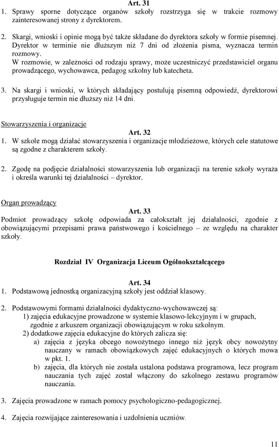 W rozmowie, w zależności od rodzaju sprawy, może uczestniczyć przedstawiciel organu prowadzącego, wychowawca, pedagog szkolny lub katecheta. 3.