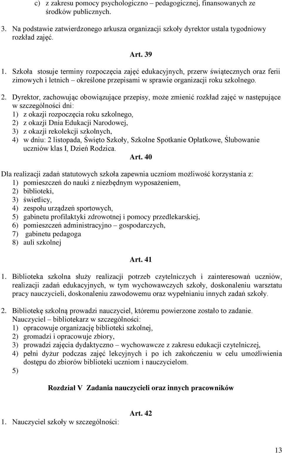 Dyrektor, zachowując obowiązujące przepisy, może zmienić rozkład zajęć w następujące w szczególności dni: 1) z okazji rozpoczęcia roku szkolnego, 2) z okazji Dnia Edukacji Narodowej, 3) z okazji